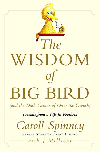 The Wisdom of Big Bird (and the Dark Genius of Oscar the Grouch): Lessons from a Life in Feathers book cover