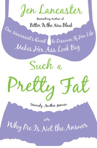 Such a Pretty Fat: One Narcissist's Quest to Discover If Her Life Makes Her Ass Look Big, or Why Pie Is Not the Answer book cover