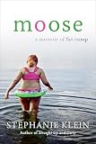 Moose A Memoir Of Fat Camp