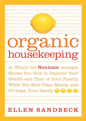 Organic Housekeeping: In Which the Non-Toxic Avenger Shows You How to Improve Your Health and That of Your Family, While You Save Time, Money, and, Perhaps, Your Sanity book cover