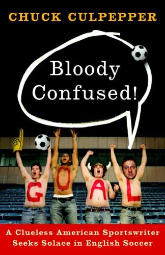 Bloody Confused!: A Clueless American Sportswriter Seeks Solace in English Soccer book cover