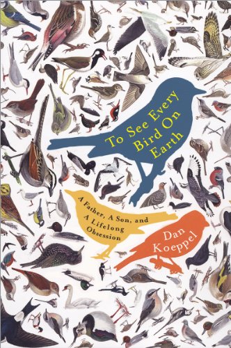 To See Every Bird on Earth: A Father, a Son, and a Lifelong Obsession book cover