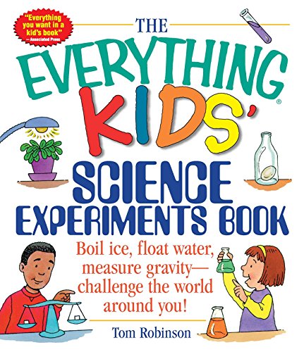 The Everything Kids' Science Experiments Book: Boil Ice, Float Water, Measure Gravity-Challenge the World Around You! book cover