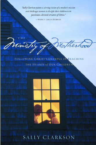 The Ministry of Motherhood: Following Christ's Example in Reaching the Hearts of Our Children book cover