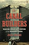 The Canal Builders Making America S Empire At The Panama Can