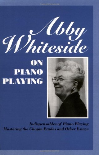 Abby Whiteside On Piano Playing: Indispensables Of Piano Playing And Mastering The Chopin Etudes And Other Essays book cover