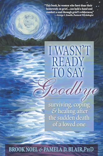 I Wasn't Ready to Say Goodbye: Surviving, Coping and Healing After the Sudden Death of a Loved One book cover
