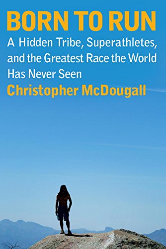 Born to Run: A Hidden Tribe, Superathletes, and the Greatest Race the World Has Never Seen book cover