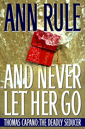 And Never Let Her Go: Thomas Capano: The Deadly Seducer book cover