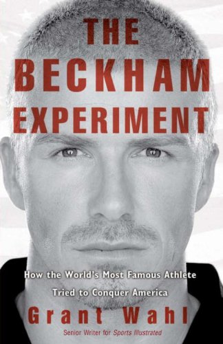 The Beckham Experiment: How the World's Most Famous Athlete Tried to Conquer America book cover