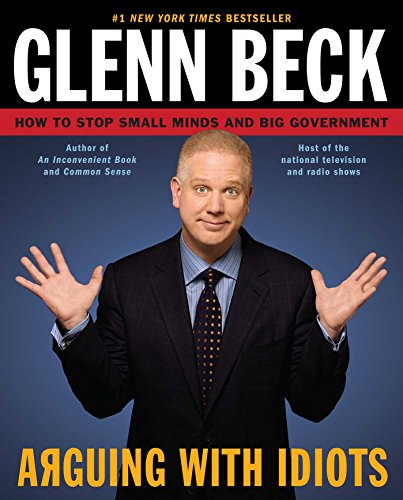 Arguing with Idiots: How to Stop Small Minds and Big Government book cover