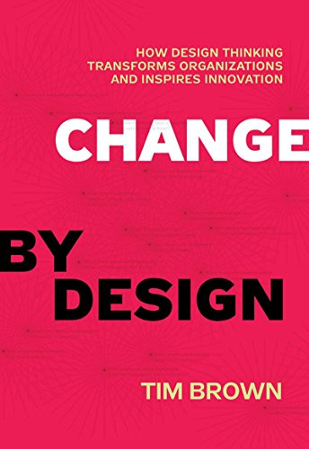 Change by Design, Revised and Updated: How Design Thinking Transforms Organizations and Inspires Innovation book cover