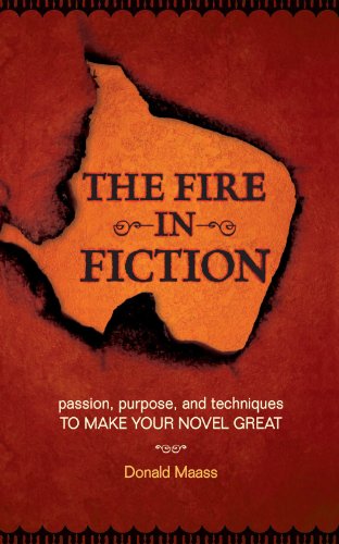 The Fire in Fiction: Passion, Purpose and Techniques to Make Your Novel Great book cover