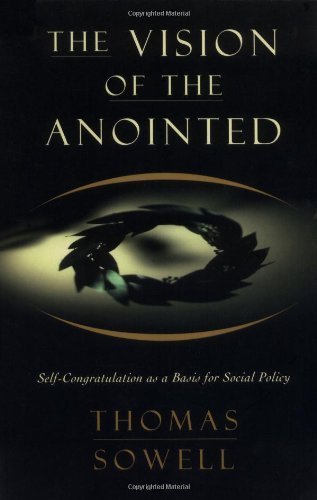 The Vision Of The Anointed: Self-congratulation As A Basis For Social Policy book cover