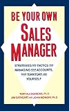 Be Your Own Sales Manager: Strategies And Tactics For Managing Your Accounts, Your Territory, And Yourself