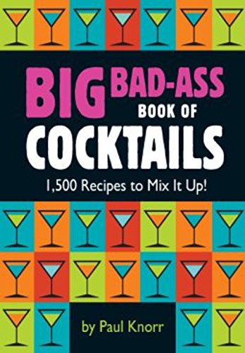 Big Bad-Ass Book of Cocktails: 1,500 Recipes to Mix It Up! book cover