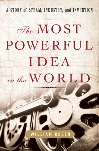 The Most Powerful Idea in the World: A Story of Steam, Industry, and Invention book cover