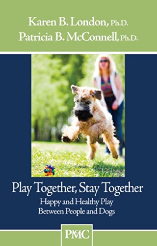 Play Together, Stay Together: Happy and Healthy Play Between People and Dogs book cover