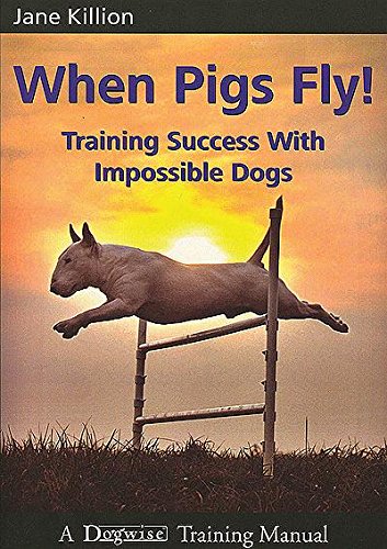 When Pigs Fly: Training Success with Impossible Dogs book cover