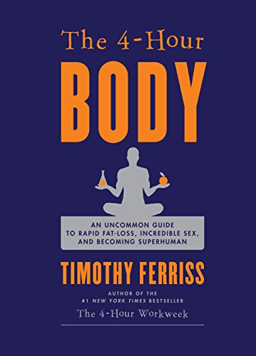 The 4-Hour Body: An Uncommon Guide to Rapid Fat-Loss, Incredible Sex, and Becoming Superhuman book cover