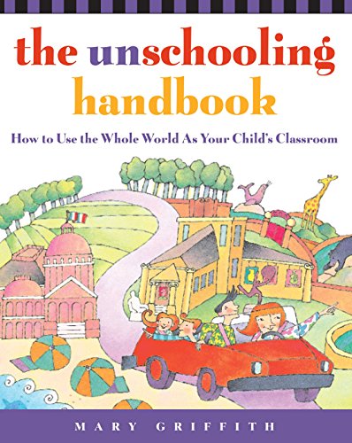 The Unschooling Handbook: How to Use the Whole World as Your Child's Classroom book cover