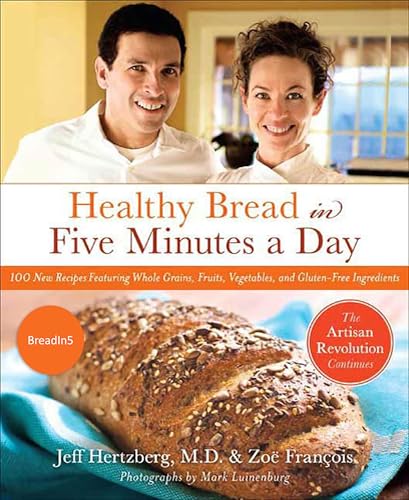 Healthy Bread in Five Minutes a Day: The Artisan Revolution Continues with Whole Grains, Fruits, and Vegetables book cover