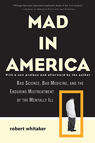 Mad in America: Bad Science, Bad Medicine, and the Enduring Mistreatment of the Mentally Ill book cover