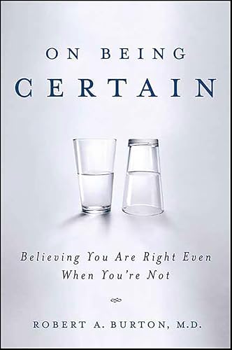 On Being Certain: Believing You Are Right Even When You're Not book cover