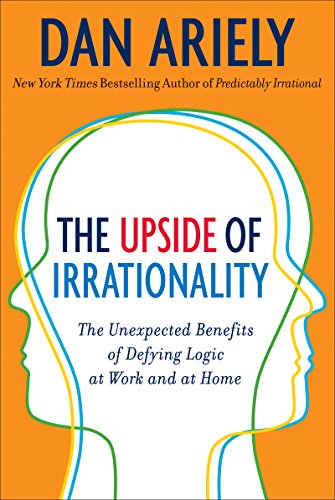 The Upside of Irrationality: The Unexpected Benefits of Defying Logic at Work and at Home book cover
