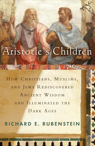 Aristotle's Children: How Christians, Muslims, and Jews Rediscovered Ancient Wisdom and Illuminated the Middle Ages book cover