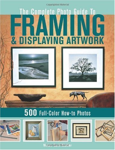 The Complete Photo Guide to Framing and Displaying Artwork: 500 Full-Color How-to Photos book cover
