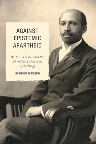 Against Epistemic Apartheid: W.E.B. Du Bois and the Disciplinary Decadence of Sociology book cover