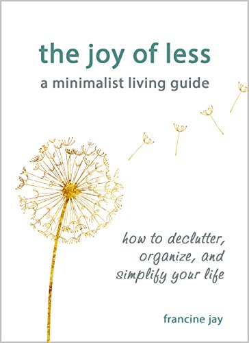 The Joy of Less, A Minimalist Living Guide: How to Declutter, Organize, and Simplify Your Life book cover