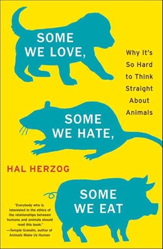 Some We Love, Some We Hate, Some We Eat: Why It's So Hard to Think Straight About Animals book cover