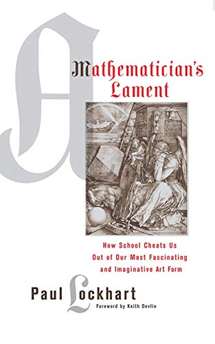 A Mathematician's Lament: How School Cheats Us Out of Our Most Fascinating and Imaginative Art Form book cover