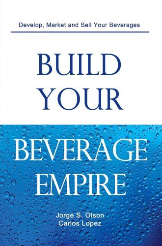 Build Your Beverage Empire: Beverage Development, Sales and Distribution book cover