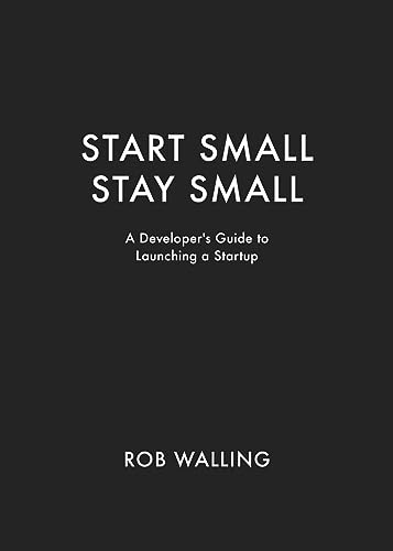 Start Small, Stay Small: A Developer's Guide to Launching a Startup book cover