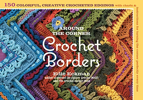 Around the Corner Crochet Borders: 150 Colorful, Creative Edging Designs with Charts and Instructions for Turning the Corner Perfectly Every Time book cover