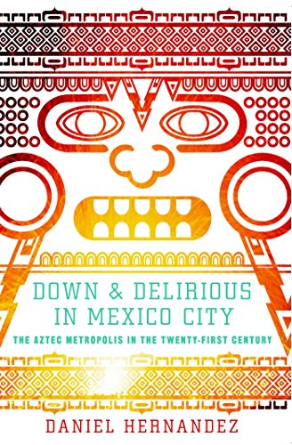 Down and Delirious in Mexico City: The Aztec Metropolis in the Twenty-First Century book cover