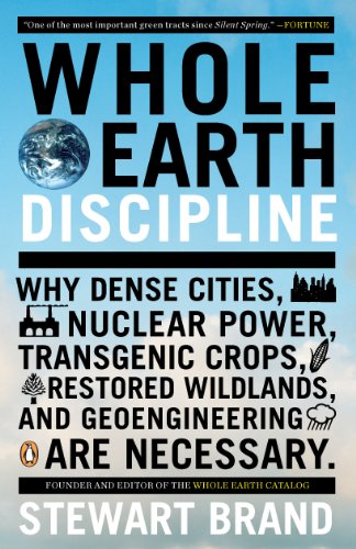 Whole Earth Discipline: Why Dense Cities, Nuclear Power, Transgenic Crops, Restored Wildlands, and Geoengineering Are Necessary book cover