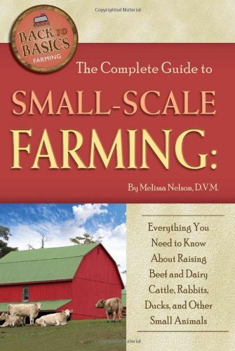 The Complete Guide to Small Scale Farming: Everything You Need to Know about Raising Beef Cattle, Rabbits, Ducks, and Other Small Animals Revised 2nd Edition book cover