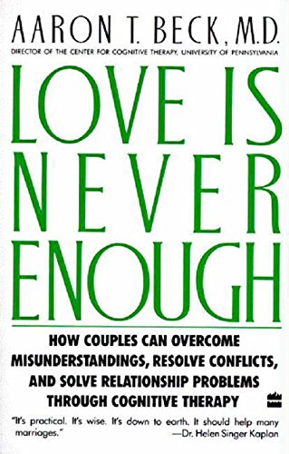 Love Is Never Enough: How Couples Can Overcome Misunderstandings, Resolve Conflicts, and Solve Relationship Problems Through Cognitive Therapy book cover