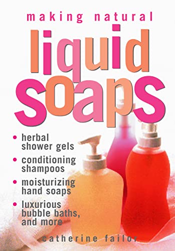 Making Natural Liquid Soaps: Herbal Shower Gels, Conditioning Shampoos, Moisturizing Hand Soaps, Luxurious Bubble Baths, and more book cover