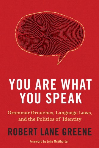 You Are What You Speak: Grammar Grouches, Language Laws, and the Politics of Identity book cover