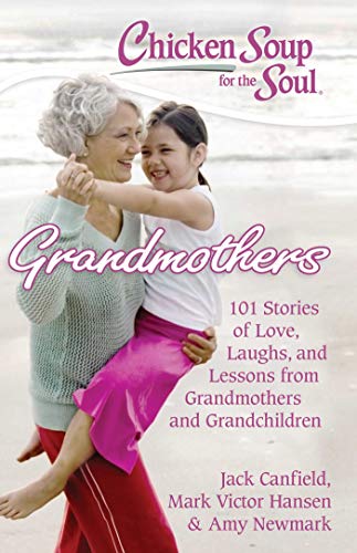 Chicken Soup for the Soul: Grandmothers: 101 Stories of Love, Laughs, and Lessons from Grandmothers and Grandchildren book cover