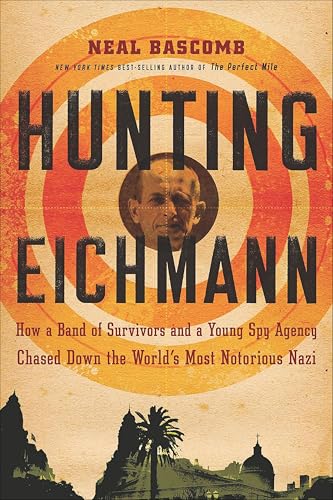 Hunting Eichmann: How a Band of Survivors and a Young Spy Agency Chased Down the World's Most Notorious Nazi book cover