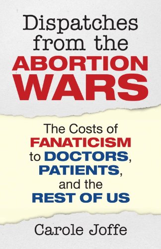 Dispatches from the Abortion Wars: The Costs of Fanaticism to Doctors, Patients, and the Rest of Us book cover