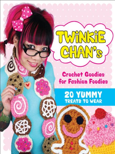 Twinkie Chan's Crochet Goodies for Fashion Foodies: 20 Yummy Treats to Wear book cover