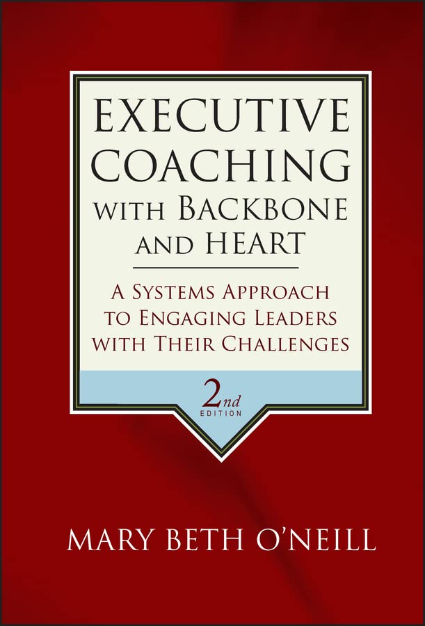 Executive Coaching with Backbone and Heart: A Systems Approach to Engaging Leaders with Their Challenges book cover