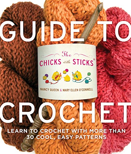 The Chicks with Sticks Guide to Crochet: Learn to Crochet with More Than Thirty Cool, Easy Patterns book cover